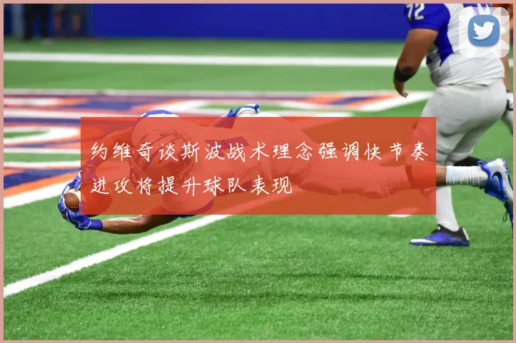 约维奇谈斯波战术理念强调快节奏进攻将提升球队表现