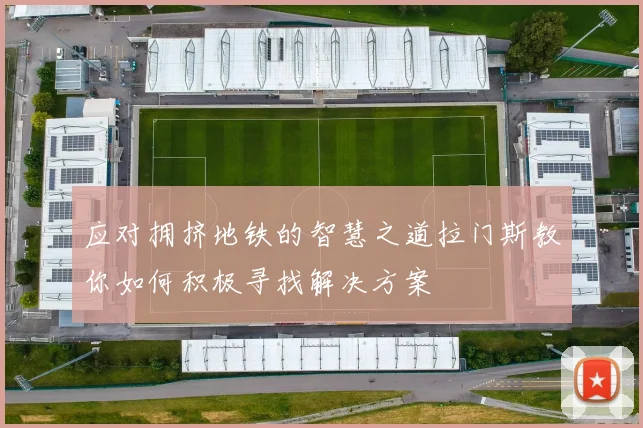 应对拥挤地铁的智慧之道拉门斯教你如何积极寻找解决方案