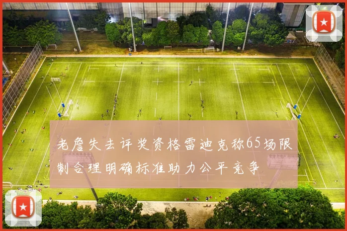 老詹失去评奖资格雷迪克称65场限制合理明确标准助力公平竞争