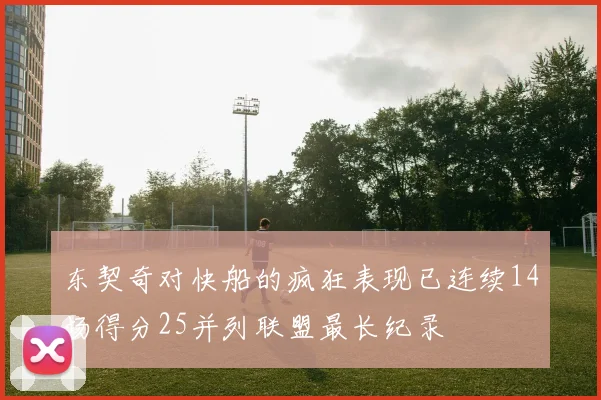 东契奇对快船的疯狂表现已连续14场得分25并列联盟最长纪录