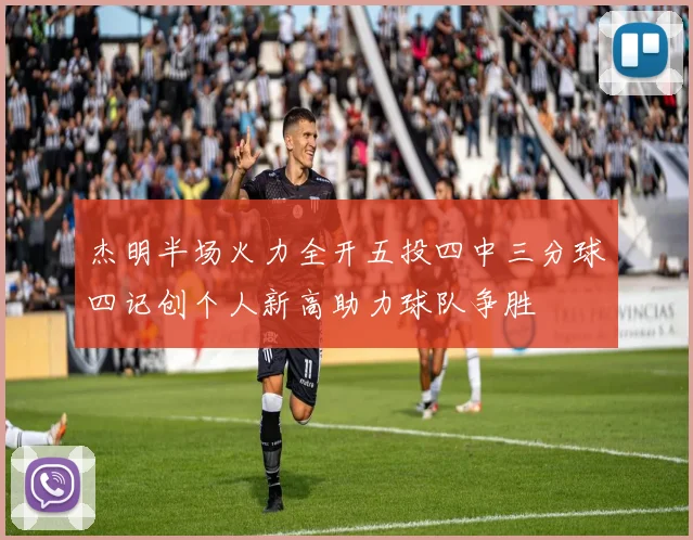 杰明半场火力全开五投四中三分球四记创个人新高助力球队争胜