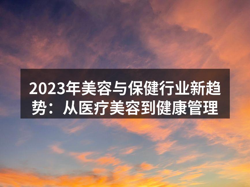 2023年美容与保健行业新趋势：从医疗美